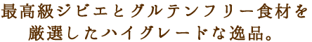 最高級ジビエとグルテンフリー食材を厳選したハイグレードな逸品。